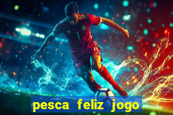 pesca feliz jogo de aposta